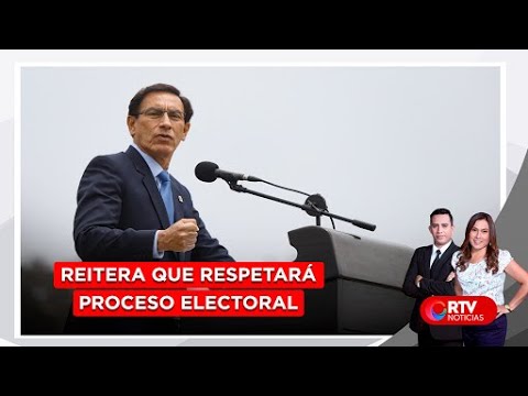 Martín Vizcarra reitera que respetará proceso electoral - RTV Noticias