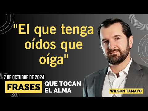 El que tenga oídos que oiga | LUNES 7 de Octubre | Frases que tocan el Alma | Wilson Tamayo