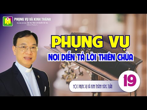 Bài số 19:"PHỤNG VỤ - NƠI DIỄN TẢ LỜI THIÊN CHÚA" - Lm. Vinh Sơn Nguyễn Thế Thủ