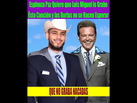 Espinoza Paz Quiere que Luis Miguel le Grabe E?sta Cancio?n y las Burlas no se Hacen Esperar