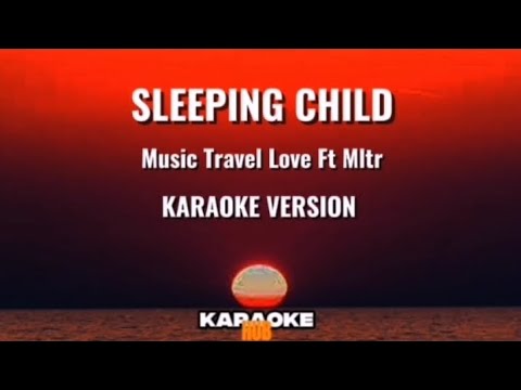 SLEEPING CHILD BY MUSIC TRAVEL LOVE FT MLTR (KARAOKE VERSION)