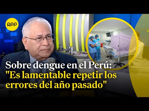 Decano del Colegio Médico del Perú analiza epidemia por dengue y manejo del MINSA