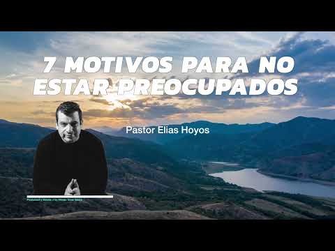 Devocionales Justo a Tiempo | 7 MOTIVOS PARA NO ESTAR PREOCUPADOS - Pastor Elias H
