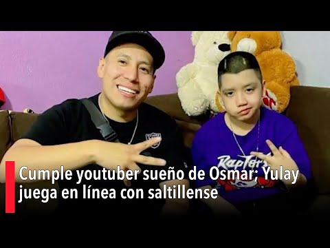 Cumple youtuber suen?o de Osmar; Yulay juega en li?nea con saltillense