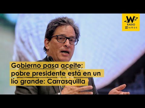 Gobierno pasa aceite; pobre presidente está en un lío muy grande: Alberto Carrasquilla