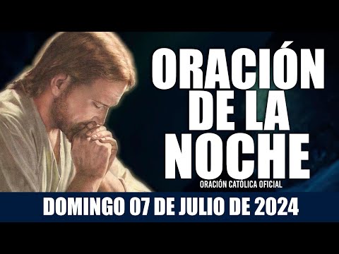 Oración de la Noche de hoy DOMINGO 07 DE JULIO DE 2024| Oración Católica