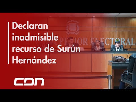 TSE declara inadmisible recurso de Surún Hernández contra la JCE