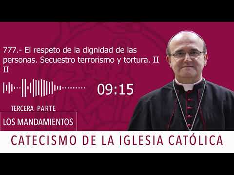 Catecismo 2297-2298. El respeto de la dignidad de las personas. Secuestro terrorismo y tortura II