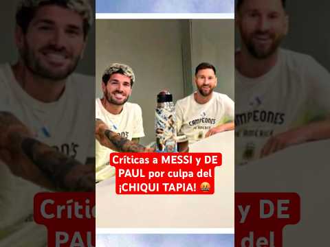 MESSI fue CRITICADO por culpa del CHIQUI TAPIA | #Messi y De Paul acusados en #Argentina #Futbol