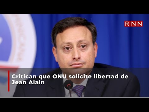 Critican que ONU solicite libertad de Jean Alain