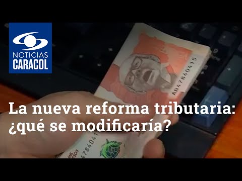 La nueva reforma tributaria: ¿qué se modificaría