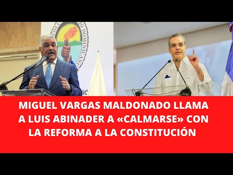 Miguel Vargas Maldonado Llama a luis abinader a «calmarse» con la reforma