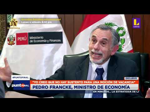 ? Ministro de Economía, Pedro Francke: Yo creo que no hay sustento para una moción de vacancia