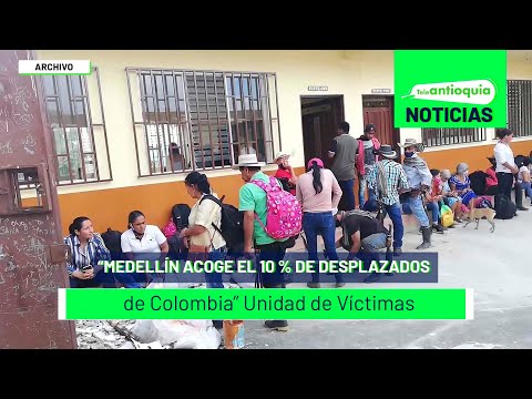 “Medellín acoge el 10 % de desplazados de Colombia”: Unidad de Víctimas - Teleantioquia Noticias