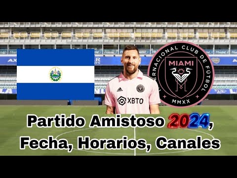 Cuando juegan El Salvador vs. Inter Miami, fecha y horarios, Partido Amistoso 2024