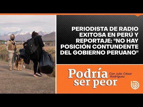 Periodista de Radio Exitosa en Perú y reportaje: No hay posición contundente del gobierno peruano