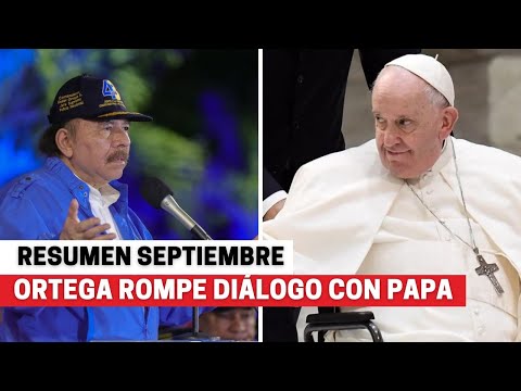 Régimen rompe diálogo con Papa Francisco/ Expulsión embajadora UE/ Resumen
