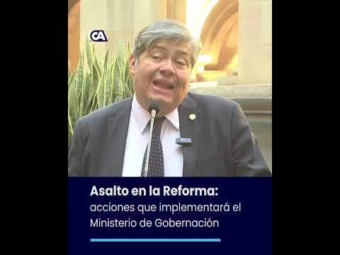 ¿Qué hará Gobernación por asaltos en la Reforma?