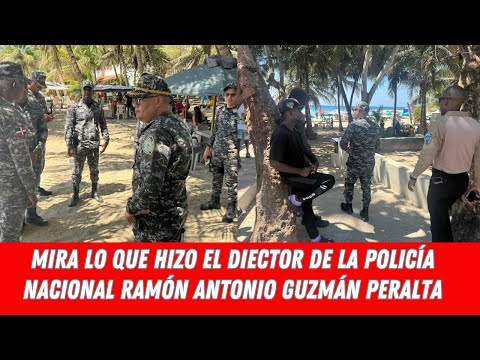 MIRA LO QUE HIZO EL DIECTOR DE LA POLICÍA NACIONAL RAMÓN ANTONIO GUZMÁN PERALTA