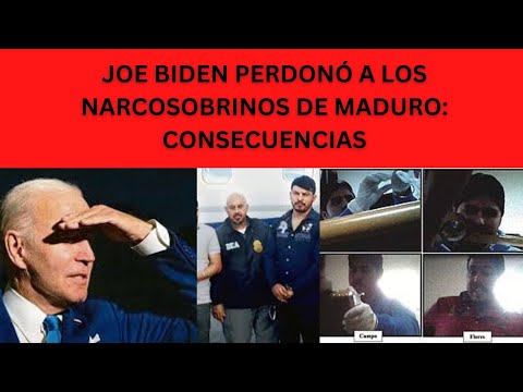 JOE BIDEN PERDONÓ A LOS NARCOSOBRINOS DE MADURO: CONSECUENCIAS