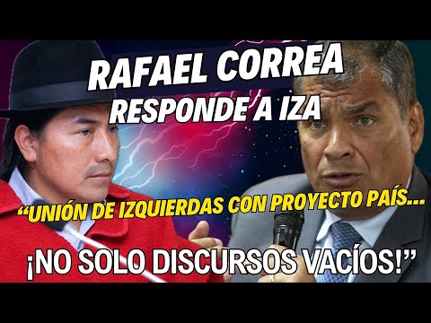 Rafael Correa responde a Iza:  'Unión de izquierdas con proyecto país, no solo discursos vacíos