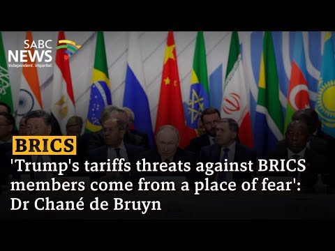 'Trump's tariffs threats against BRICS members come from a place of fear': Dr Chané de Bruyn