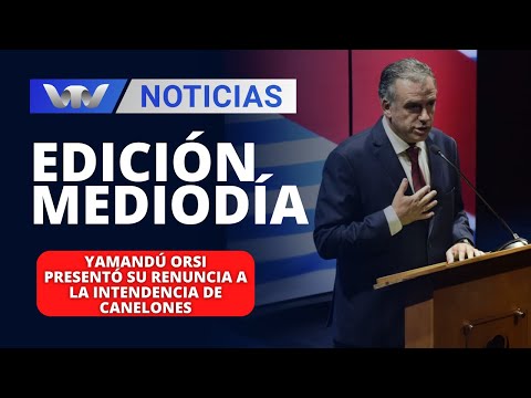 Edición Mediodía 01/03 | Yamandú Orsi presentó su renuncia a la Intendencia de Canelones