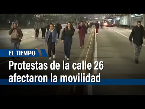 Noche de protestas y bloqueos que afectaron la movilidad en Bogotá | El Tiempo