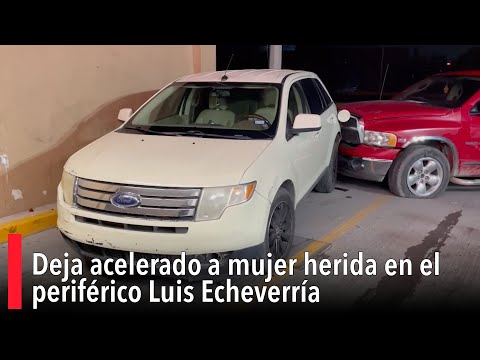 Deja acelerado a mujer herida en el perife?rico Luis Echeverri?a