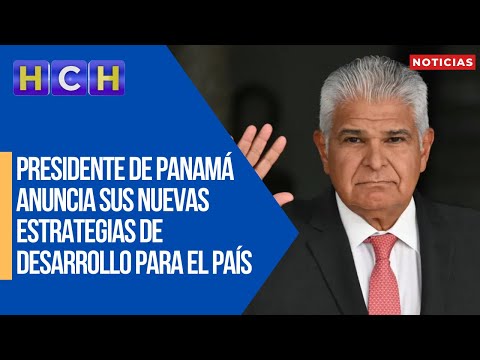Presidente de Panamá anuncia sus nuevas estrategias de desarrollo para el país