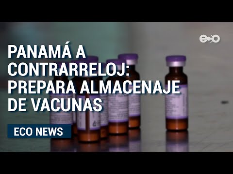 Gobierno panameño a contrarreloj: preparan almacenaje para vacunas covid-19 | ECO News