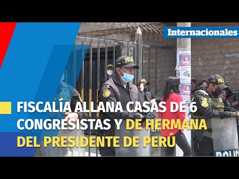 Fiscalía allana casas de 6 congresistas y de hermana del presidente de Perú