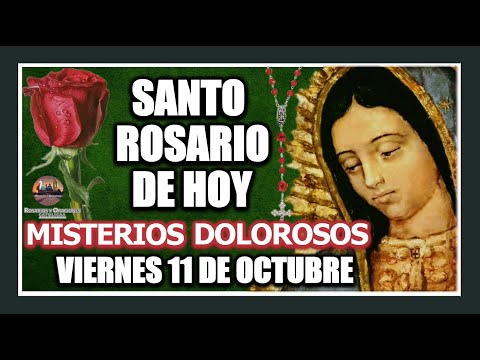 SANTO ROSARIO  A LA VIRGEN DE GUADALUPE DE HOY: MISTERIOS DOLOROSOS VIERNES 11 DE OCTUBRE DE 2024