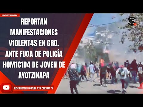 REPORTAN MANIFESTACIONES V10LENT4S EN GRO. ANTE FUGA DE POLICÍA H0M1C1D4 DE JOVEN DE AYOTZINAPA