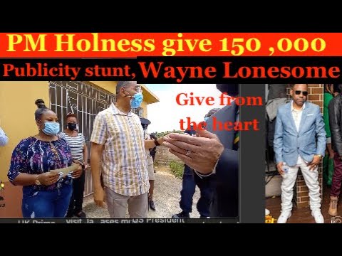 Pm Holness give $150 thousand to lady PR stunt, Wayne Lonesome give from the heart,watch these video