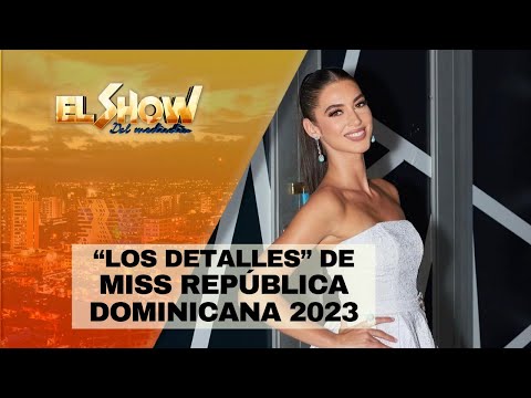 “Los Detalles” De Miss República Dominicana 2023 | El Show del Mediodía