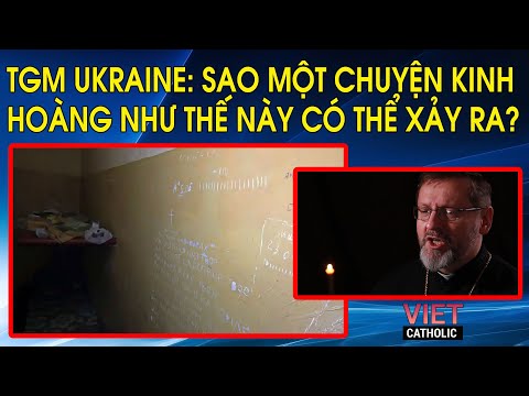 TGM Ukraine nói về Kinh Lạy Cha trên các vách tường phòng giam. Phản ứng của thế giới về vụ Izium