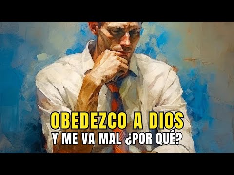 Obedezco a Dios y Me Va Mal ¿Por Qué? / Reflexión Corta