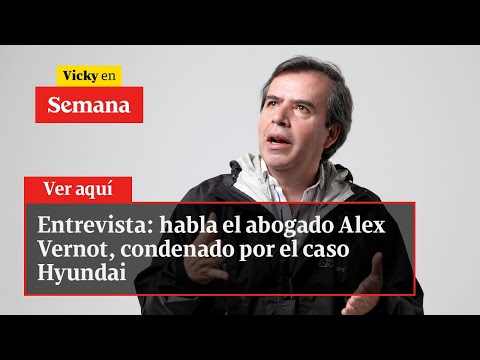 Entrevista: habla el abogado Alex Vernot, condenado por el caso Hyundai | Vicky en Semana