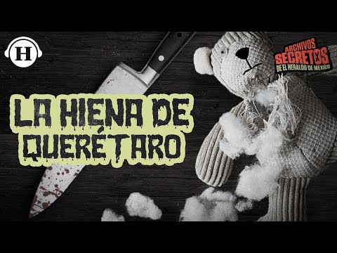 ¿Mató a  sus hijos por amor? Esta es la historia de La Hiena de Querétaro | Archivos Secretos
