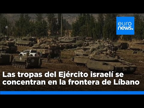 Las tropas del Ejército israelí se concentran en la frontera de Líbano tras la muerte de Nasralá