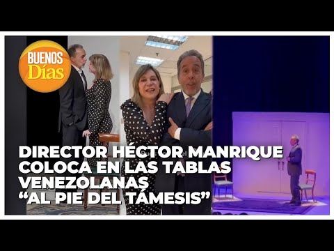 Director Héctor Manrique coloca en las tablas Venezolanas Al Pie del Támesis