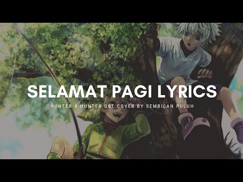 [LIRIK] SELAMAT PAGI - OST. Hunter x Hunter - 'Sembilan Puluh' Cover