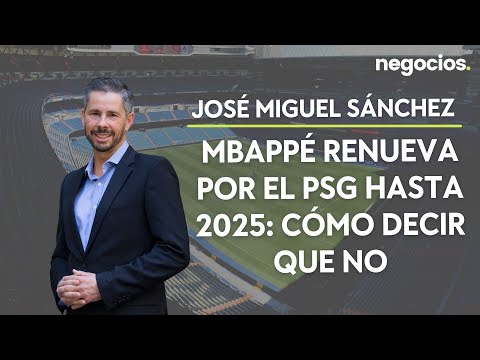 José Miguel Sánchez | Mbappé renueva por el PSG hasta 2025: cómo decir que no