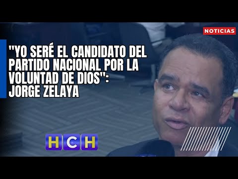 Yo seré el candidato del Partido Nacional por la voluntad de Dios: Jorge Zelaya