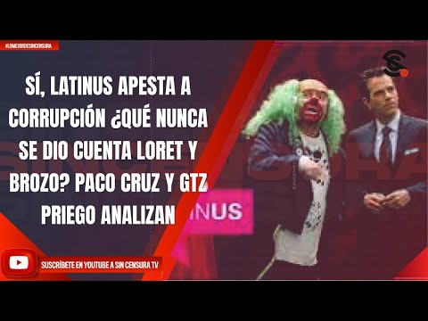 SÍ, LATINUS APESTA A CORRUPCIÓN ¿QUÉ NUNCA SE DIO CUENTA LORET Y BROZO? PACO CRUZ Y GTZ PRIEGO