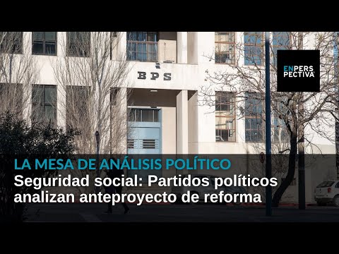 Seguridad social: Partidos políticos analizan anteproyecto de reforma