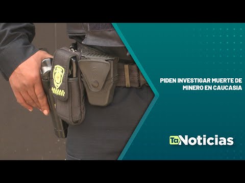 Piden investigar muerte de minero en Caucasia - Teleantioquia Noticias