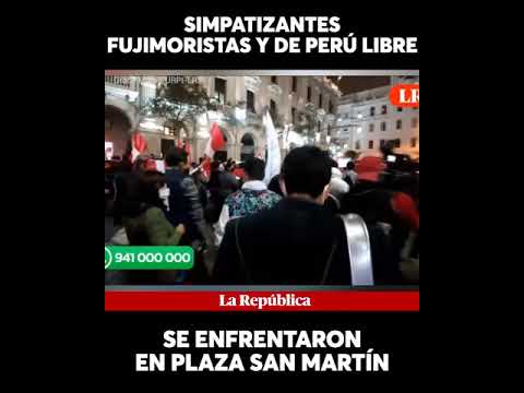 Simpatizantes de Fuerza Popular y Perú Libre se enfrentaron en Plaza San Martín
