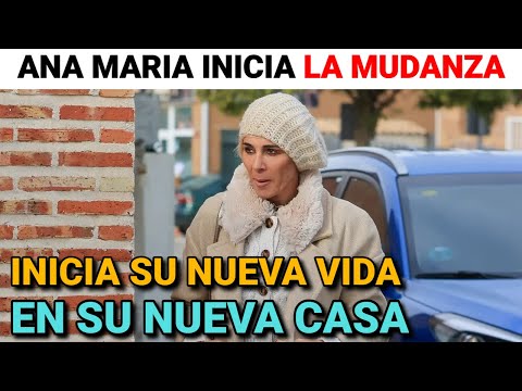Ana María Aldón INICIA la MUDANZA a su NUEVA CASA